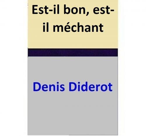 Cover of the book Est-il bon, est-il méchant by Denis Diderot, Denis Diderot