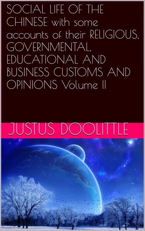 Cover of the book SOCIAL LIFE OF THE CHINESE with some accounts of their RELIGIOUS, GOVERNMENTAL, EDUCATIONAL AND BUSINESS CUSTOMS AND OPINIONS Volume II by Justus DOOLITTLE, NA