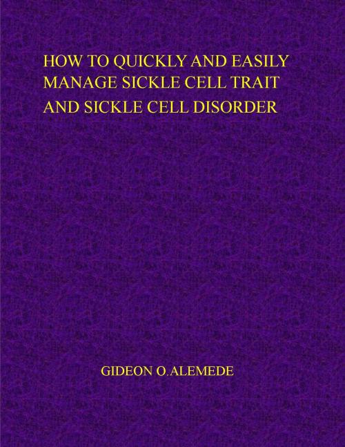 Cover of the book How to quickly and easily manage sickle cell trait and sickle cell disorder by Gideon Alemede, Gidmar publishing