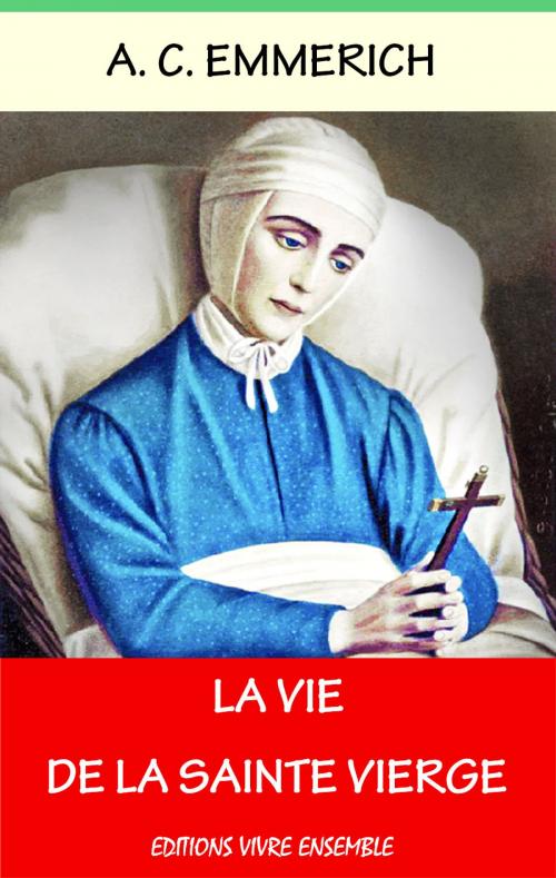 Cover of the book La Vie de la Saint Vierge by Anne Catherine Emmerich, Clemens Brentano, Edmond de Cazalès, Editions Vivre Ensemble