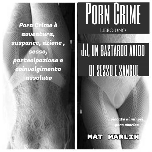 Cover of the book Porn Crime: JJ un bastardo avido di sesso e sangue (porn stories) by Mat Marlin, Mat Marlin