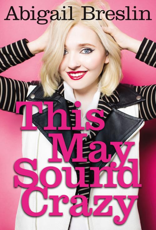 Cover of the book This May Sound Crazy by Abigail Breslin, HarperCollins
