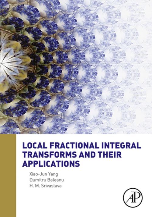 Cover of the book Local Fractional Integral Transforms and Their Applications by Dumitru Baleanu, H. M. Srivastava, Xiao-Jun Yang, Elsevier Science