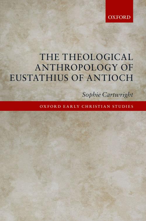 Cover of the book The Theological Anthropology of Eustathius of Antioch by Sophie Cartwright, OUP Oxford