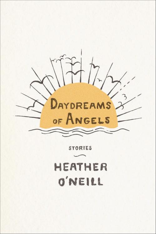 Cover of the book Daydreams of Angels by Heather O'Neill, Farrar, Straus and Giroux