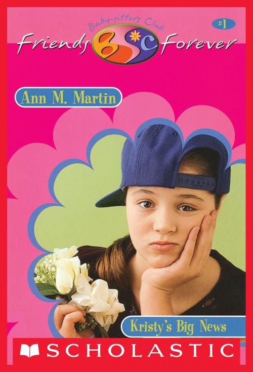 Cover of the book Kristy's Big News (The Baby-Sitters Club Friends Forever #1) by Ann M. Martin, Scholastic Inc.