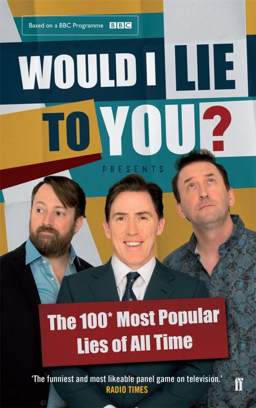 Cover of the book Would I Lie To You? Presents The 100 Most Popular Lies of All Time by Would I Lie To You?, Peter Holmes, Ben Caudell, Saul Wordsworth, Faber & Faber