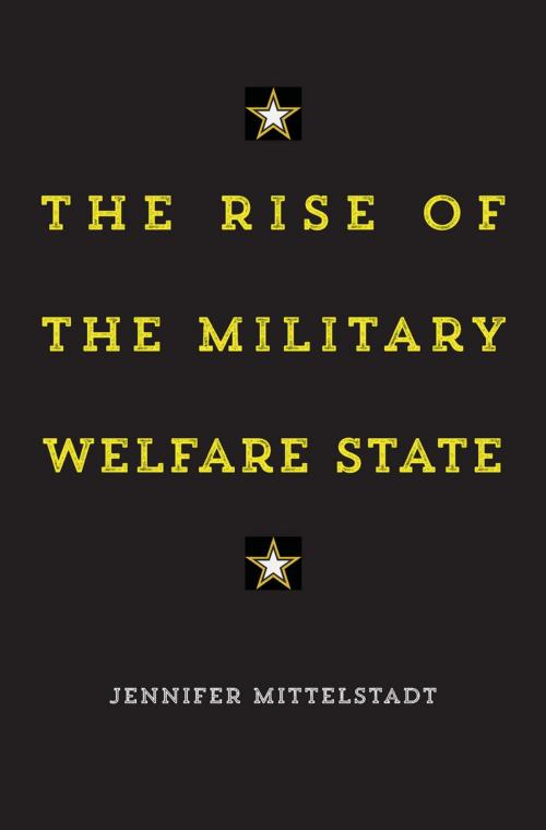 Cover of the book The Rise of the Military Welfare State by Jennifer Mittelstadt, Harvard University Press