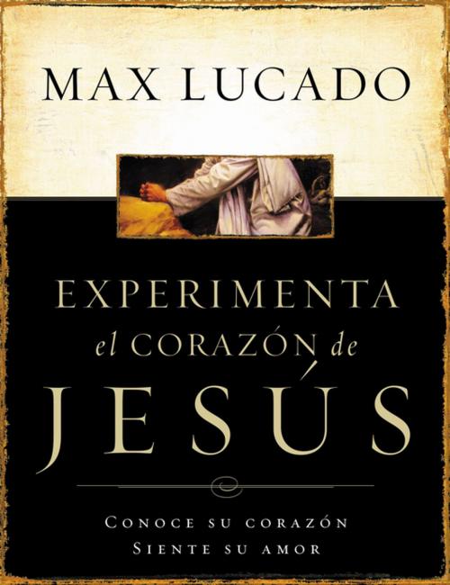 Cover of the book Experimente el corazón de Jesús by Max Lucado, Grupo Nelson
