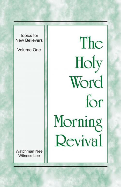 Cover of the book The Holy Word for Morning Revival - The Topics for New Believers, Volume 1 by Witness Lee, Living Stream Ministry