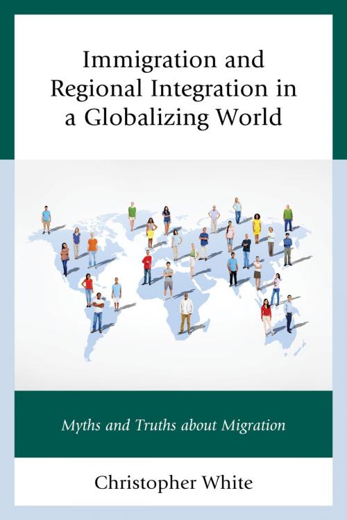 Cover of the book Immigration and Regional Integration in a Globalizing World by Christopher White, Lexington Books