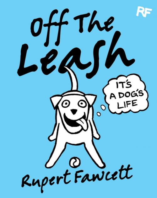 Cover of the book Off The Leash: It's a Dog's Life by Rupert Fawcett, Pan Macmillan