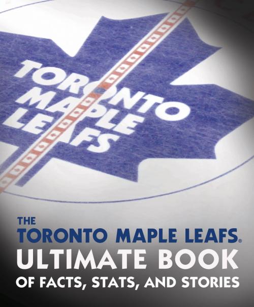 Cover of the book The Toronto Maple Leafs Ultimate Book of Facts, Stats, and Stories by Andrew Podnieks, NHL, McClelland & Stewart