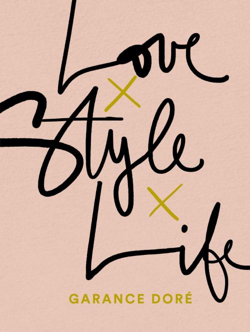 Cover of the book Love Style Life by Garance Dore, Random House Publishing Group