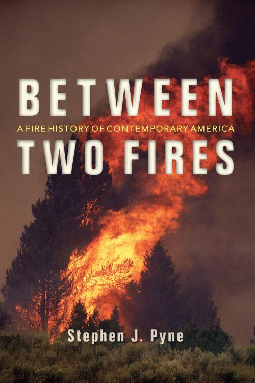 Cover of the book Between Two Fires by Stephen J. Pyne, University of Arizona Press