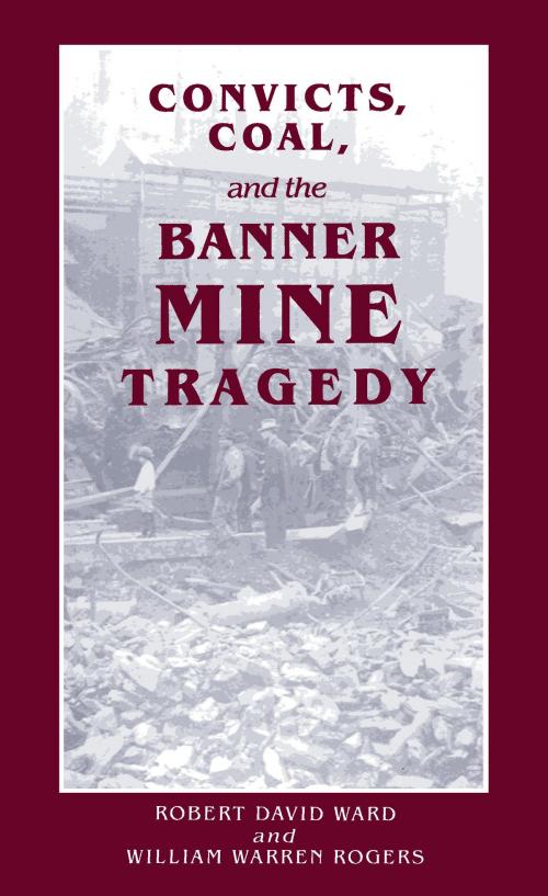 Cover of the book Convicts, Coal, and the Banner Mine Tragedy by William Warren Rogers, Robert David Ward, University of Alabama Press