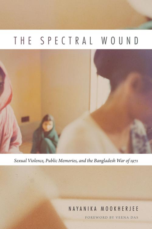 Cover of the book The Spectral Wound by Nayanika Mookherjee, Duke University Press