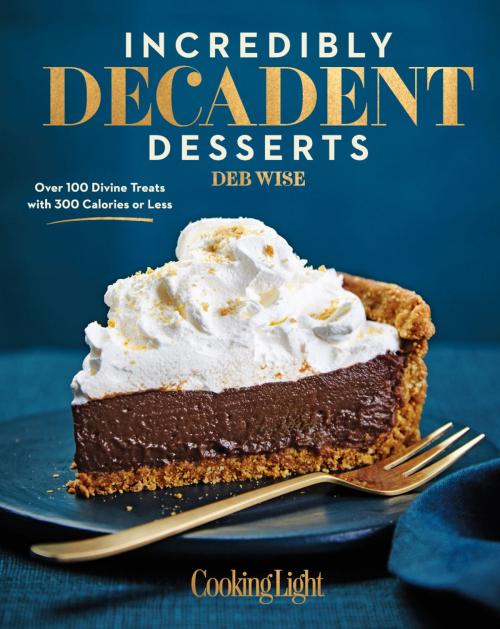 Cover of the book Incredibly Decadent Desserts by Deb Wise, Editors of Cooking Light, Oxmoor House
