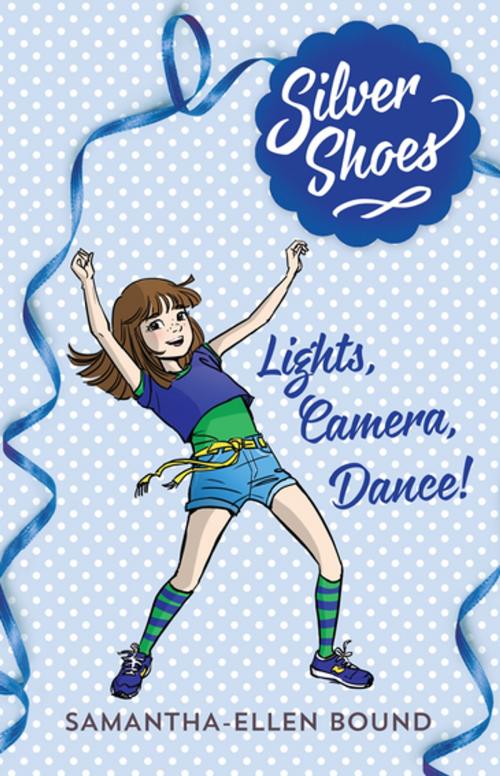 Cover of the book Silver Shoes 6: Lights, Camera, Dance! by Samantha-Ellen Bound, Penguin Random House Australia