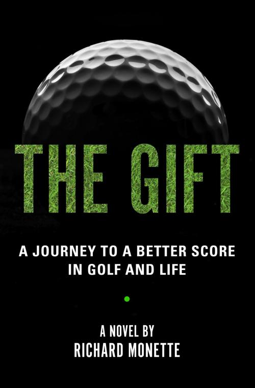 Cover of the book The Gift: A Journey to a Better Score in Golf and Life by Richard Monette, Richard Monette