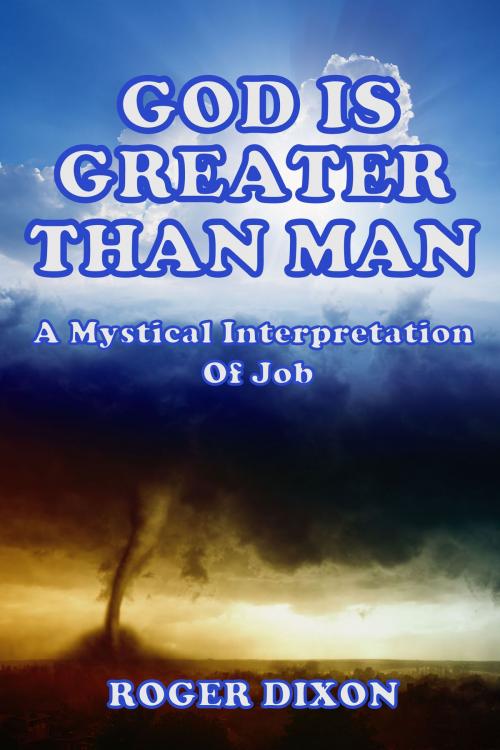 Cover of the book God Is Greater Than Man: A Mystical Interpretation of Job by Roger Dixon, Hiddenite Publishing