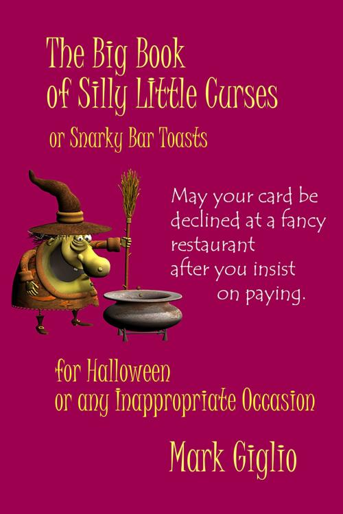 Cover of the book Big Book of Silly LIttle Curses or Snarky Toasts by Mark Giglio, Mark Giglio