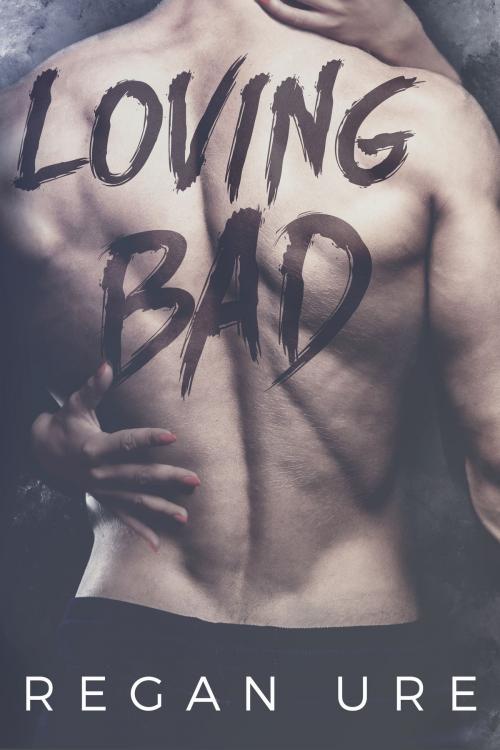 Cover of the book Loving Bad by Regan Ure, Regan Ure Ltd