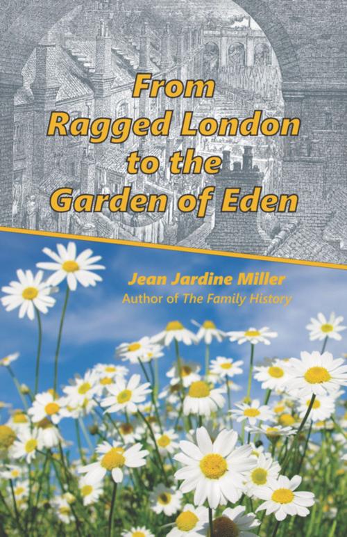 Cover of the book From Ragged London to the Garden of Eden by Jean Jardine Miller, Jardine Miller Publishing