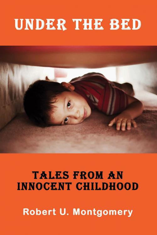 Cover of the book Under the Bed: Tales from an Innocent Childhood by Robert Montgomery, NorLights Press