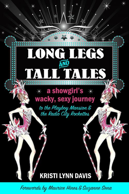 Cover of the book Long Legs and Tall Tales: A Showgirl's Wacky, Sexy Journey to the Playboy Mansion and the Radio City Rockettes by Kristi Lynn Davis, Kristi Lynn Davis