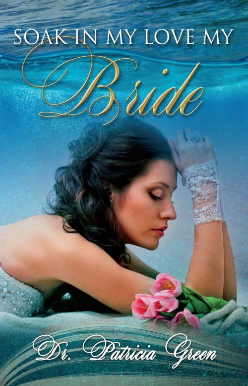 Cover of the book Soak In My Love My Bride by Patricia Green, Certa Publishing