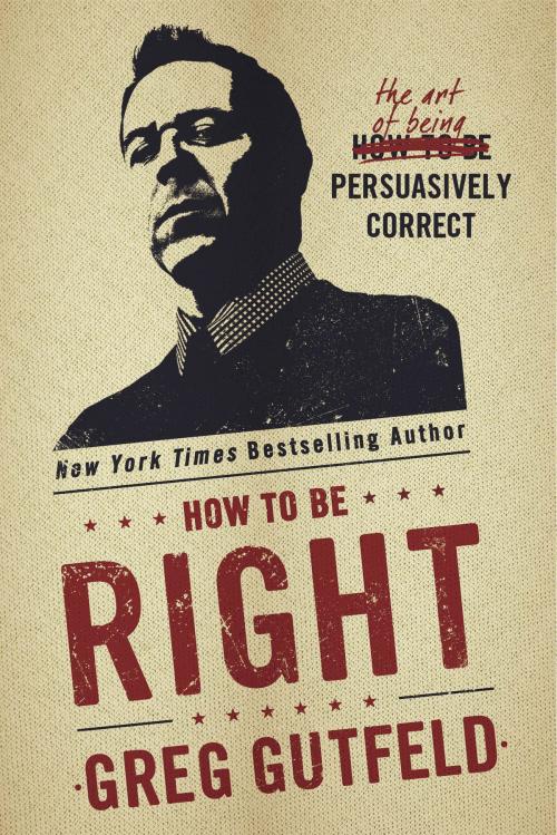 Cover of the book How To Be Right by Greg Gutfeld, The Crown Publishing Group