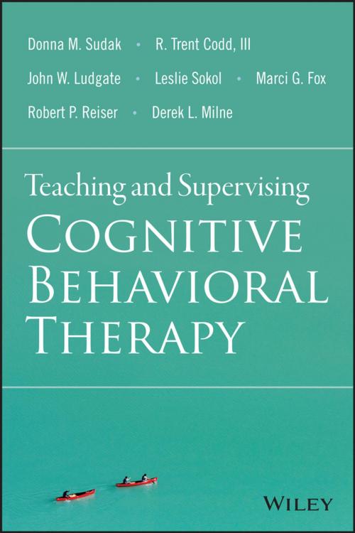 Cover of the book Teaching and Supervising Cognitive Behavioral Therapy by Donna M. Sudak, R. Trent Codd III, John W. Ludgate, Leslie Sokol, Marci G. Fox, Robert P. Reiser, Derek L. Milne, Wiley