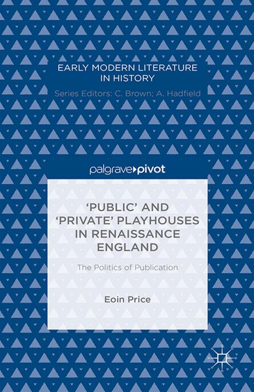 Cover of the book ‘Public’ and ‘Private’ Playhouses in Renaissance England: The Politics of Publication by Eoin Price, Palgrave Macmillan UK
