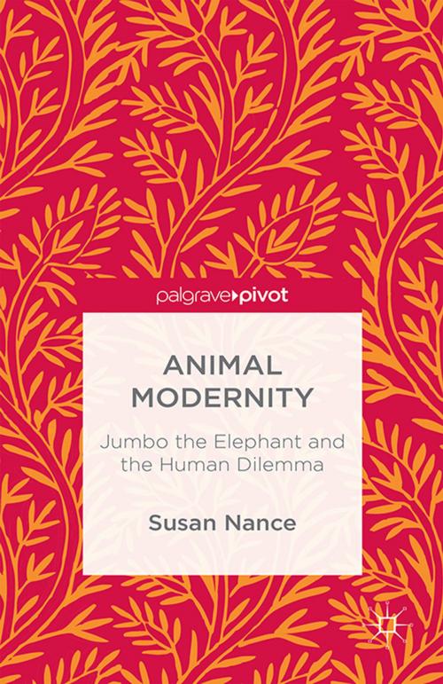 Cover of the book Animal Modernity: Jumbo the Elephant and the Human Dilemma by Susan Nance, Palgrave Macmillan UK