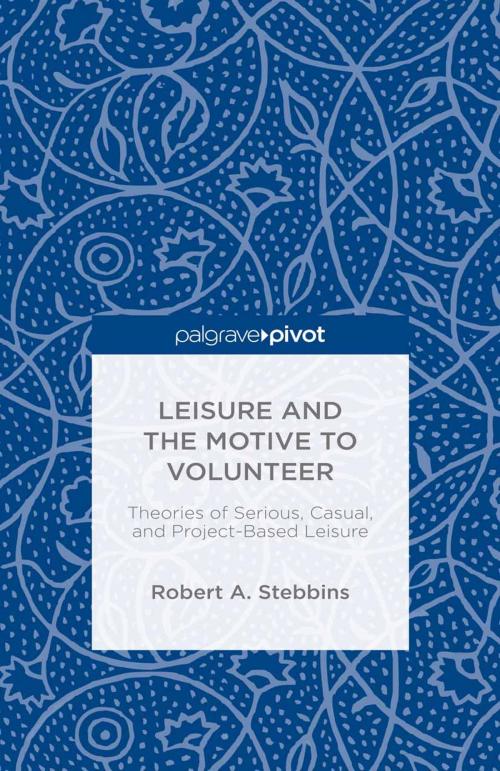 Cover of the book Leisure and the Motive to Volunteer: Theories of Serious, Casual, and Project-Based Leisure by Robert A. Stebbins, Palgrave Macmillan UK