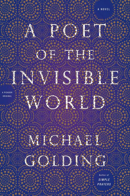 Cover of the book A Poet of the Invisible World by Michael Golding, Picador