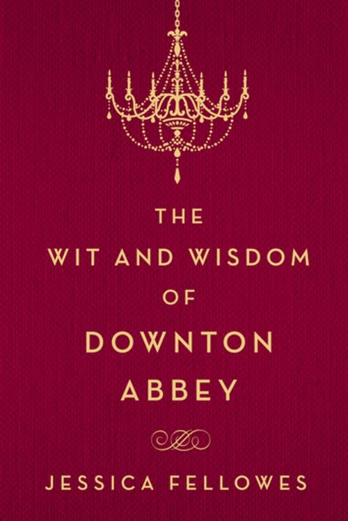 Cover of the book The Wit and Wisdom of Downton Abbey by Jessica Fellowes, St. Martin's Press