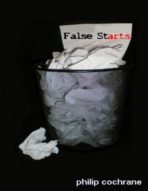 Cover of the book False Starts by Philip Cochrane, Lulu.com