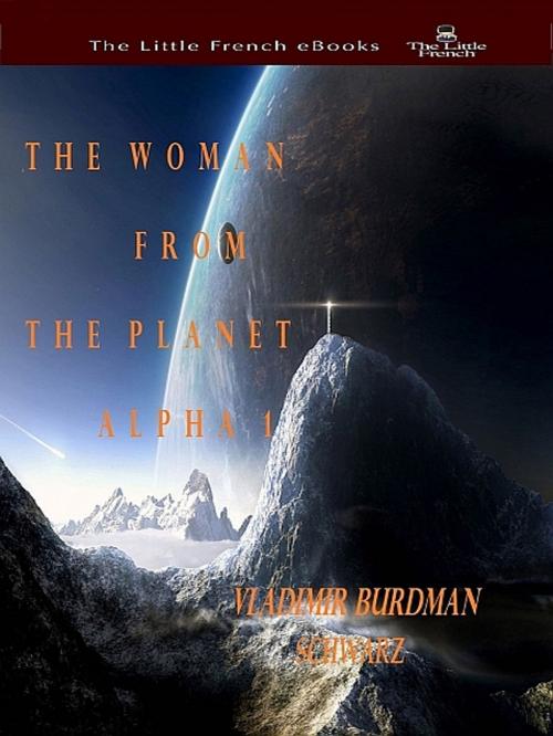 Cover of the book The Woman From The Planet Alpha 1 by Vladimir Burdman Schwarz, Vladimir Burdman Schwarz
