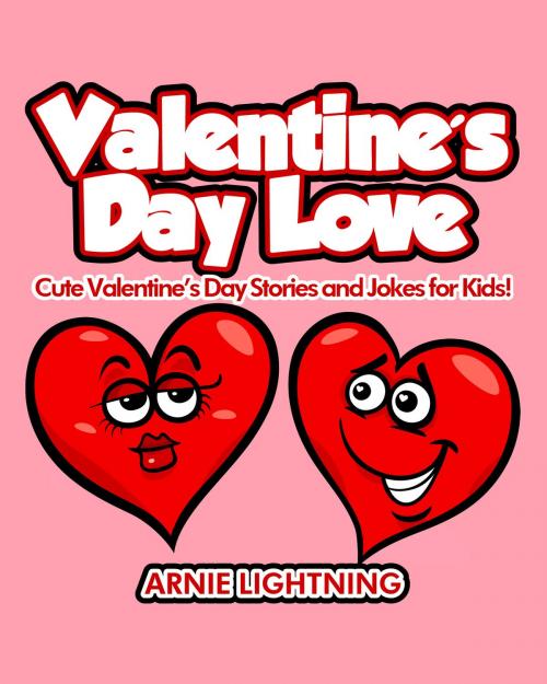 Cover of the book Valentine's Day Love: Cute Valentine's Day Stories and Jokes for Kids! by Arnie Lightning, Hey Sup Bye Publishing
