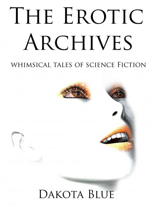Cover of the book The Erotic Archives by Dakota Blue, Dakota Blue