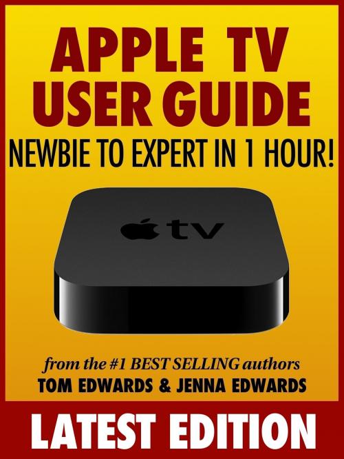 Cover of the book Apple TV User Guide: Newbie to Expert in 1 Hour! by Tom Edwards, Jenna Edwards, Tom Edwards