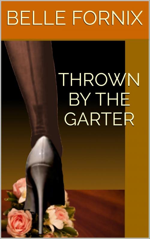 Cover of the book Thrown By the Garter by Belle Fornix, Belle Fornix