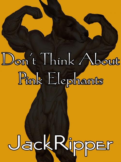 Cover of the book Don't Think About Pink Elephants by Jack Ripper, Dear Boss Publishing