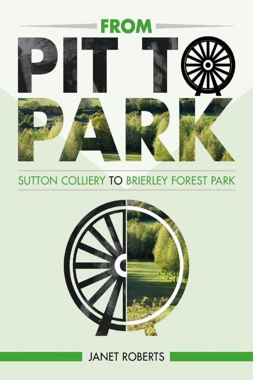 Cover of the book 'From Pit to Park': Sutton Colliery to Brierley Country Park by Janet Roberts, Janet Roberts