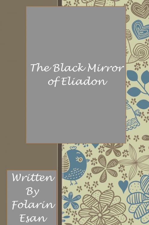 Cover of the book The Black Mirror of Eliadon by Folarin Esan, larin.esan@gmail.com