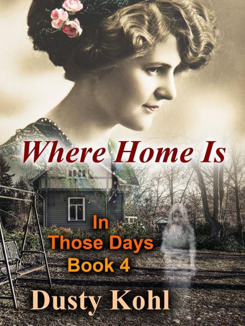 Cover of the book In Those Days Book 4 Where Home Is by Dusty Kohl, Dusty Kohl
