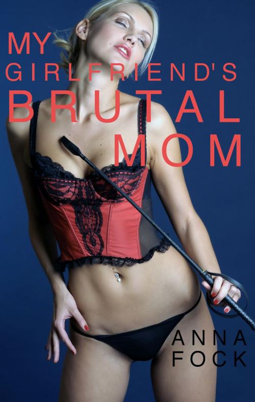 Cover of the book My Girlfriend's Brutal Mom by Anna Fock, Flesh World