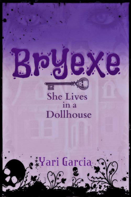 Cover of the book Bryexe: She Lives in a Dollhouse by Yari Garcia, Yari Garcia
